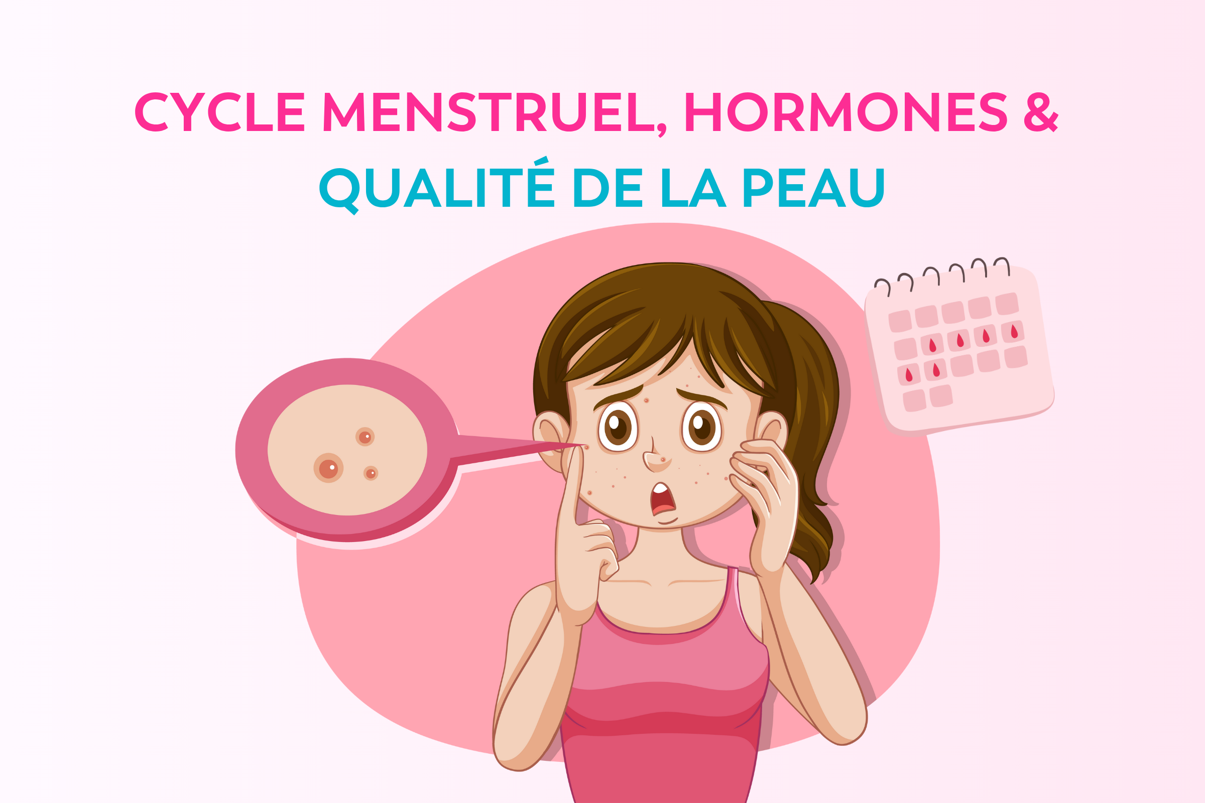 Cycle menstruel et qualité de la peau : comprendre l’impact des hormones pour mieux agir