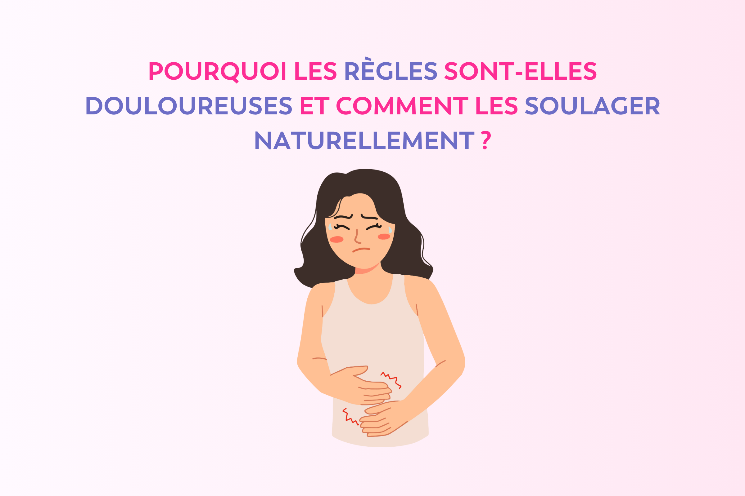 Pourquoi les règles sont-elles douloureuses et comment les soulager ?