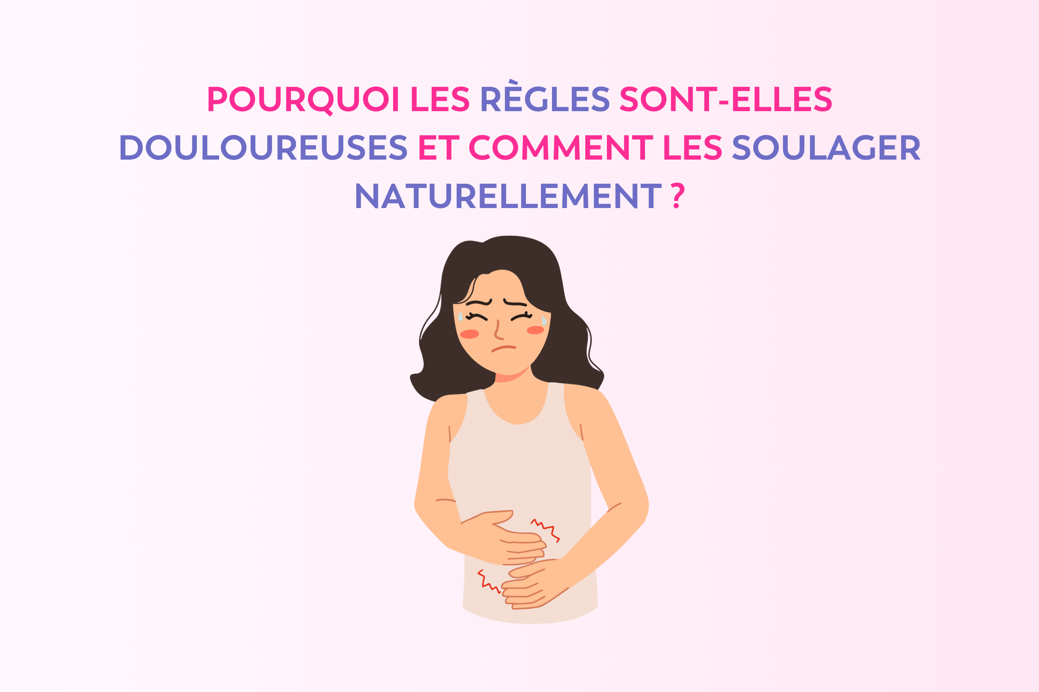 Pourquoi les règles sont-elles douloureuses et comment les soulager